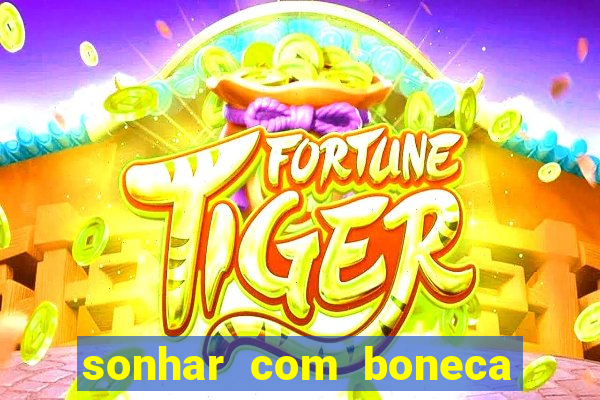 sonhar com boneca jogo do bicho